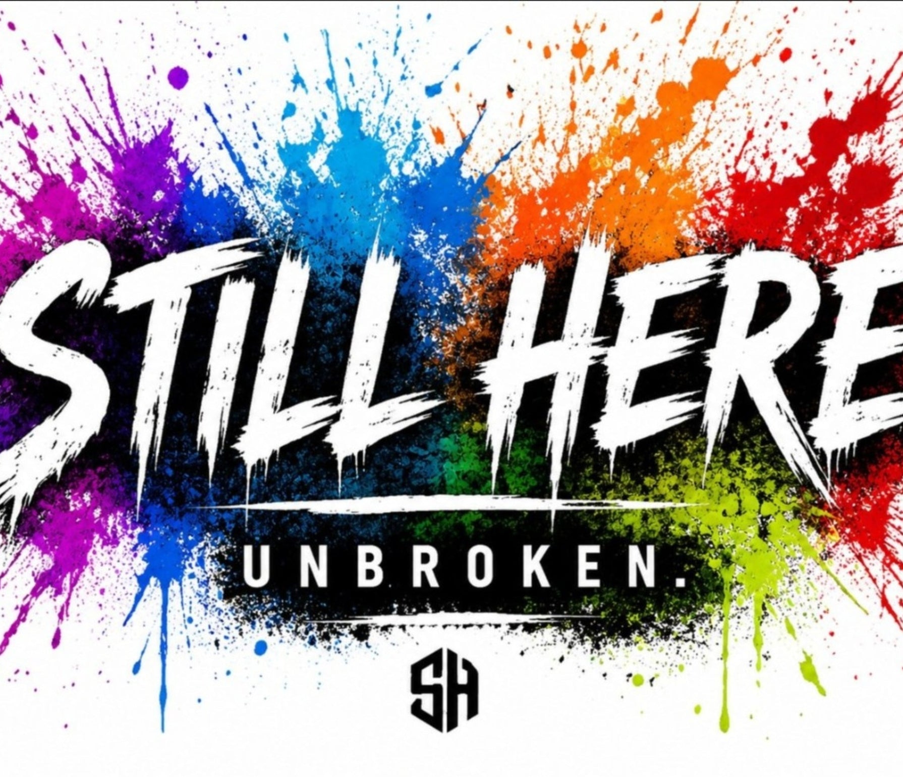 Colorful splatter design with 'STILL HERE UN Broken.' text and logo.